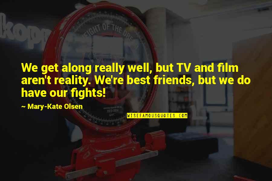 Friends Aren't There You Quotes By Mary-Kate Olsen: We get along really well, but TV and