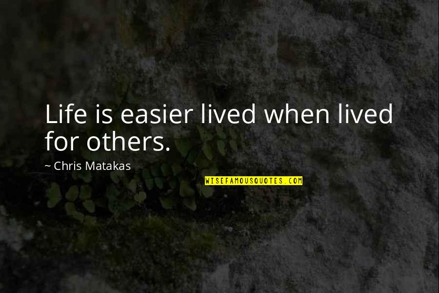 Friends As Close As Sisters Quotes By Chris Matakas: Life is easier lived when lived for others.