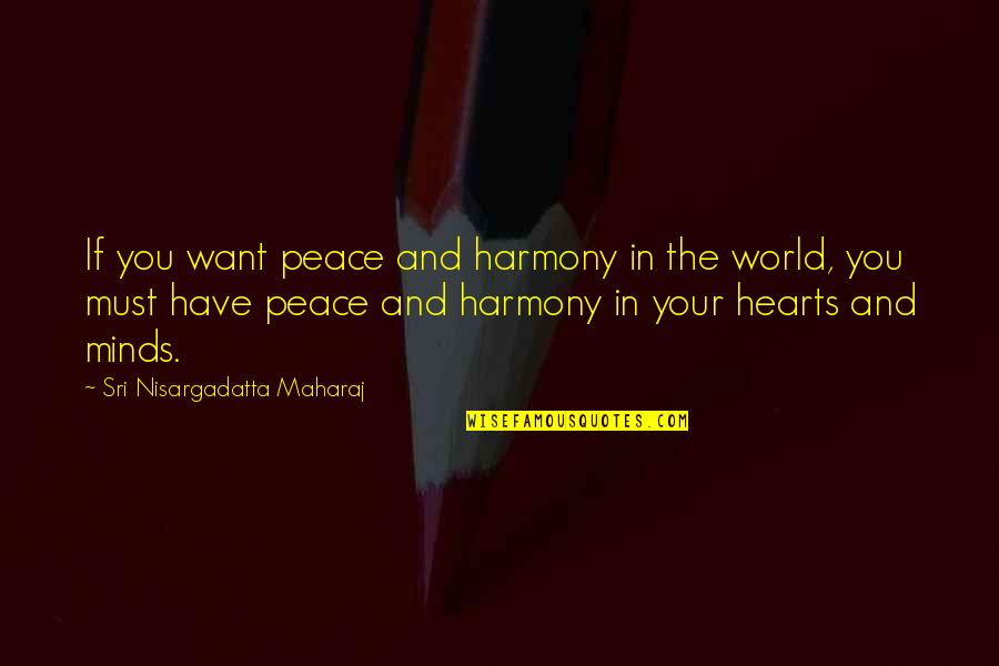 Friends As Close As Sisters Quotes By Sri Nisargadatta Maharaj: If you want peace and harmony in the