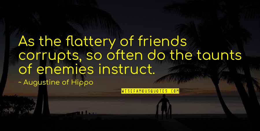 Friends As Enemies Quotes By Augustine Of Hippo: As the flattery of friends corrupts, so often Friends As Enemies Quotes By Augustine Of Hippo: As the flattery of friends corrupts, so often