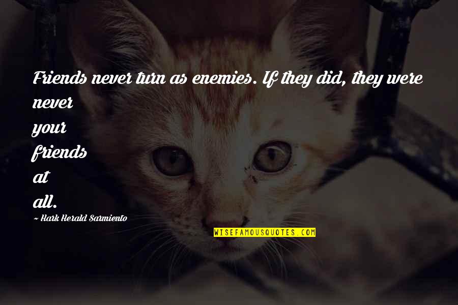 Friends As Enemies Quotes By Hark Herald Sarmiento: Friends never turn as enemies. If they did,