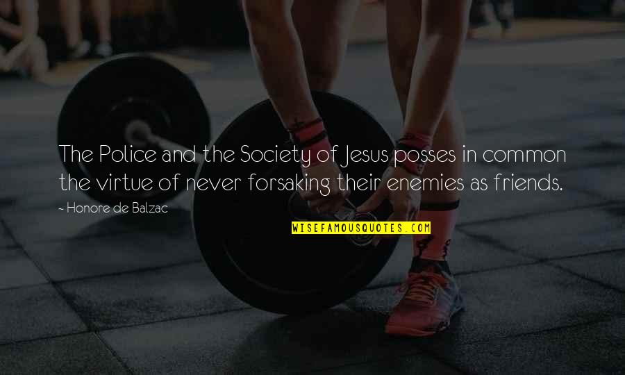 Friends As Enemies Quotes By Honore De Balzac: The Police and the Society of Jesus posses Friends As Enemies Quotes By Honore De Balzac: The Police and the Society of Jesus posses