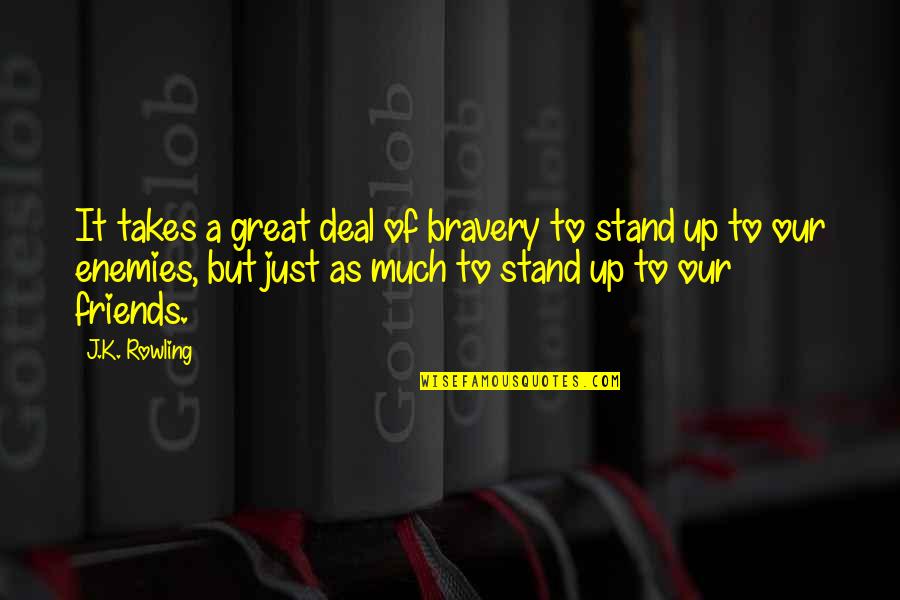 Friends As Enemies Quotes By J.K. Rowling: It takes a great deal of bravery to Friends As Enemies Quotes By J.K. Rowling: It takes a great deal of bravery to