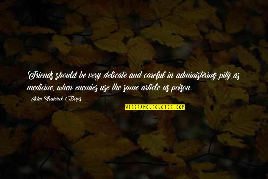 Friends As Enemies Quotes By John Frederick Boyes: Friends should be very delicate and careful in Friends As Enemies Quotes By John Frederick Boyes: Friends should be very delicate and careful in