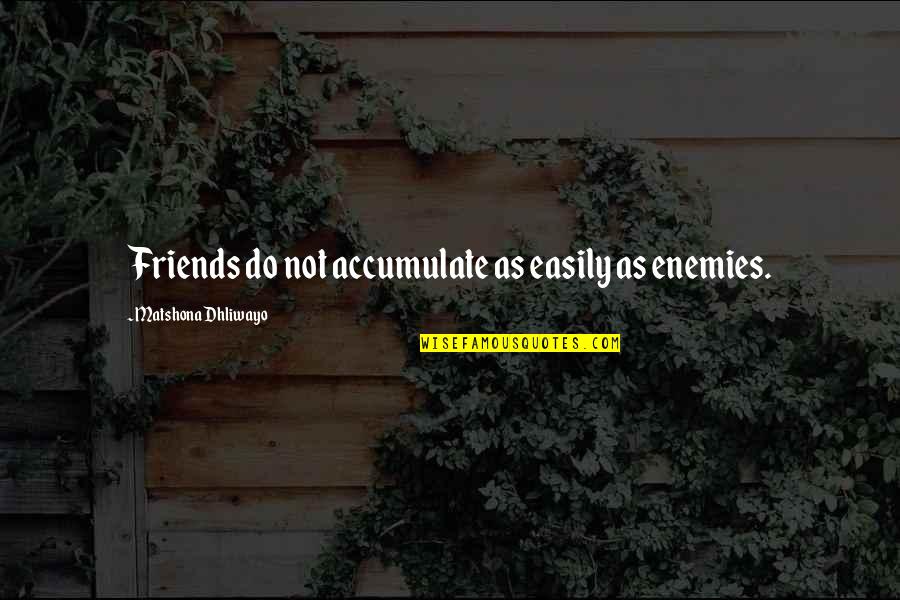 Friends As Enemies Quotes By Matshona Dhliwayo: Friends do not accumulate as easily as enemies.