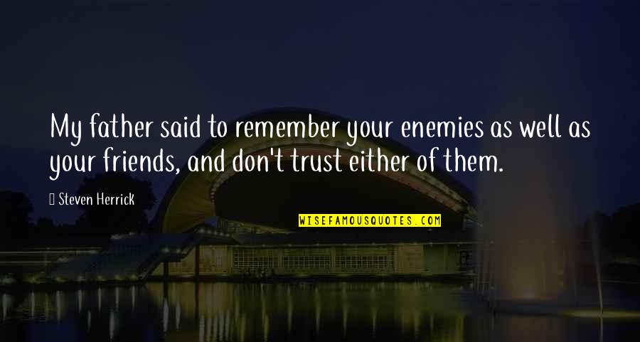 Friends As Enemies Quotes By Steven Herrick: My father said to remember your enemies as