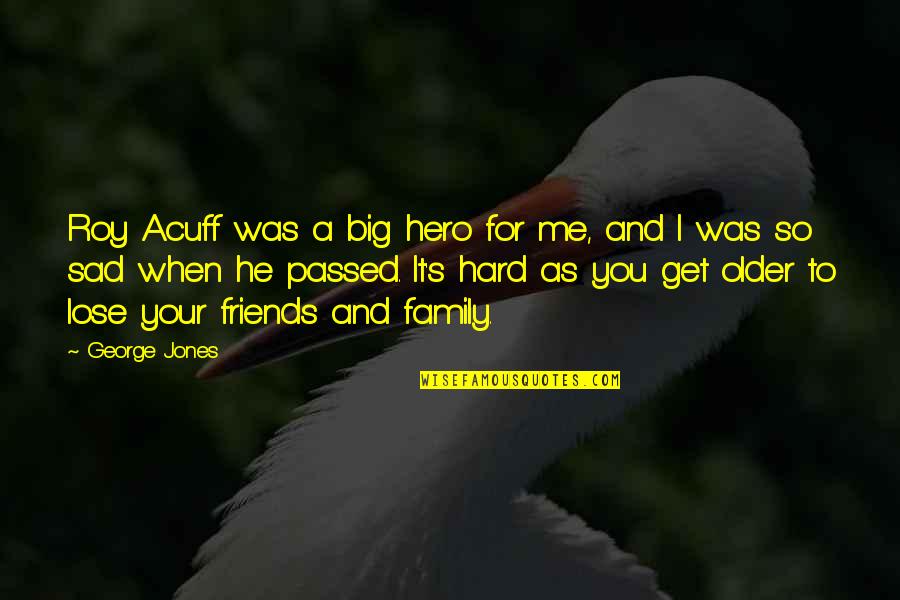 Friends As Family Quotes By George Jones: Roy Acuff was a big hero for me,