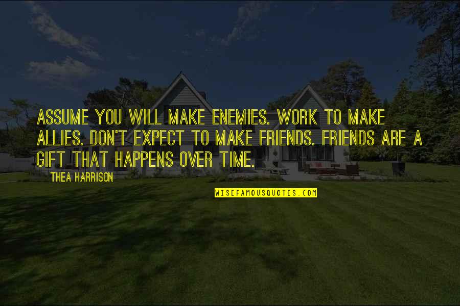 Friends Assume Quotes By Thea Harrison: Assume you will make enemies. Work to make