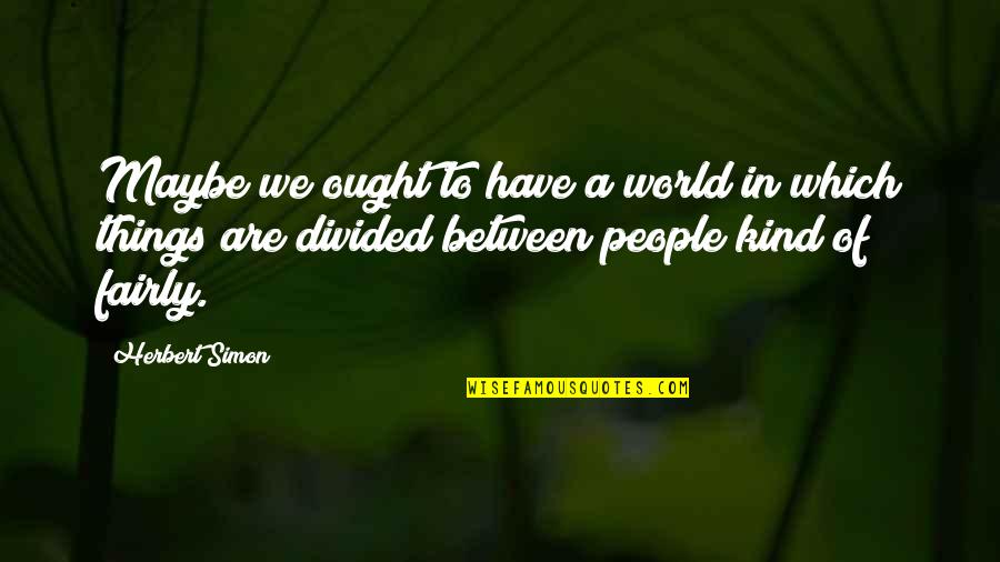 Friends At Christmas Quotes By Herbert Simon: Maybe we ought to have a world in