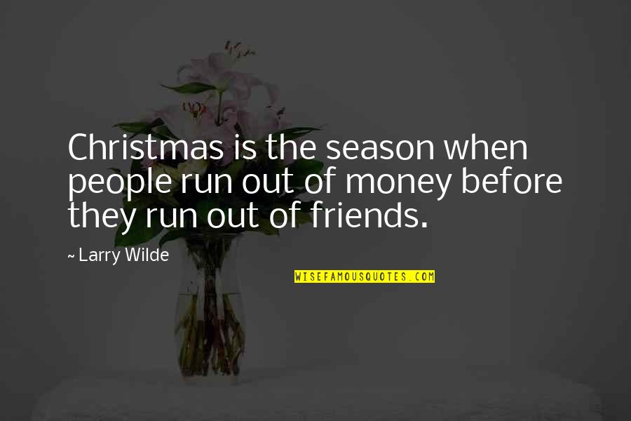 Friends At Christmas Quotes By Larry Wilde: Christmas is the season when people run out
