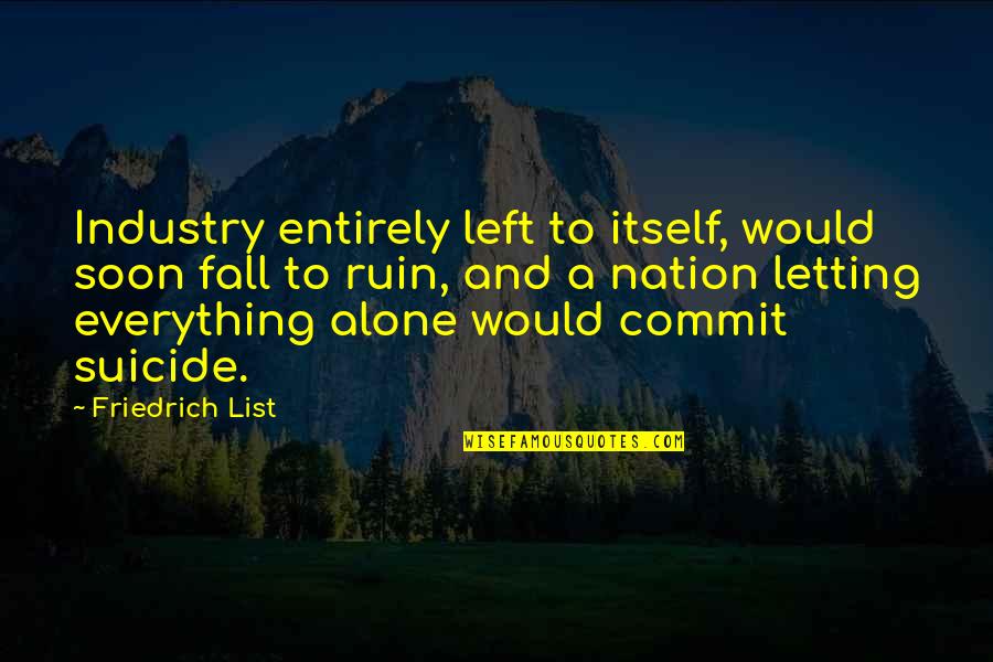 Friends At First Sight Quotes By Friedrich List: Industry entirely left to itself, would soon fall