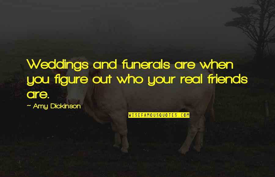 Friends At Weddings Quotes By Amy Dickinson: Weddings and funerals are when you figure out