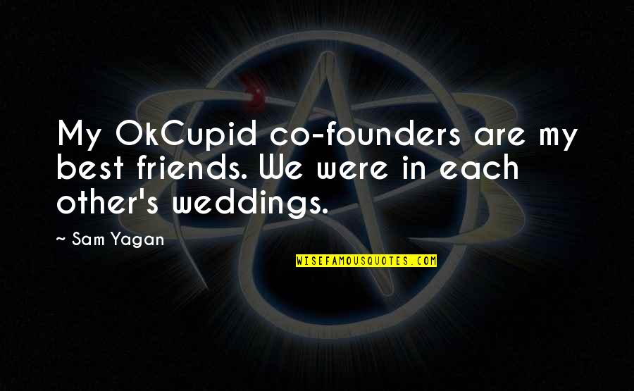 Friends At Weddings Quotes By Sam Yagan: My OkCupid co-founders are my best friends. We