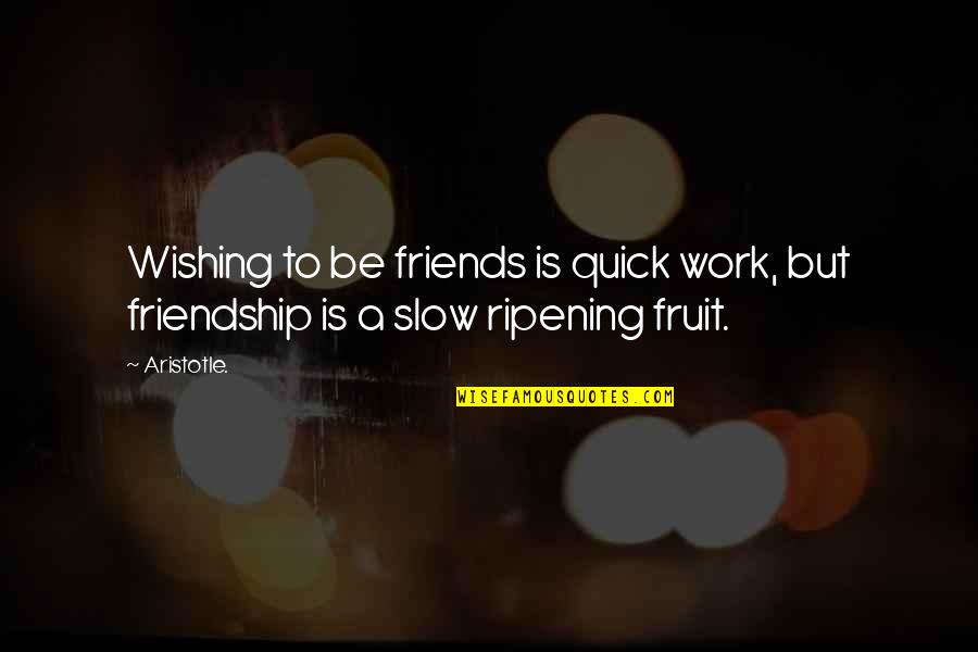 Friends At Work Quotes By Aristotle.: Wishing to be friends is quick work, but