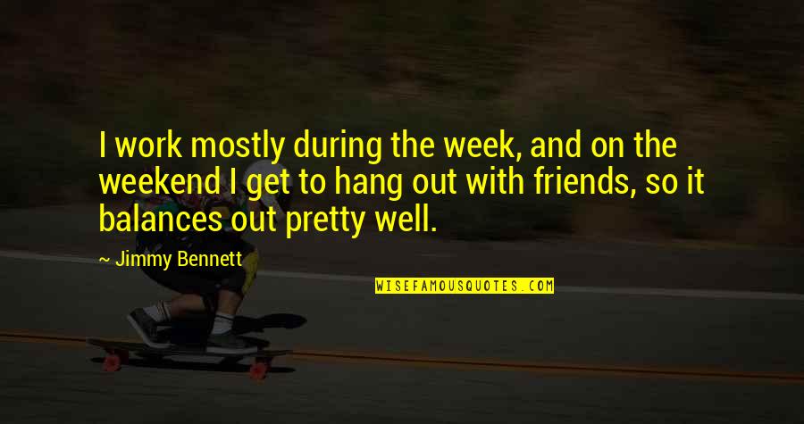 Friends At Work Quotes By Jimmy Bennett: I work mostly during the week, and on
