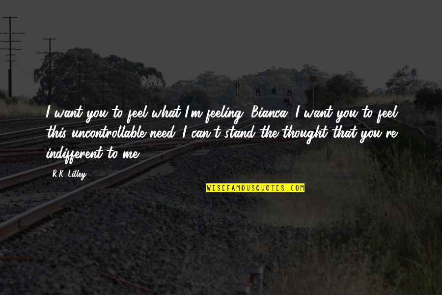 Friends Attitude Change Quotes By R.K. Lilley: I want you to feel what I'm feeling, Friends Attitude Change Quotes By R.K. Lilley: I want you to feel what I'm feeling,