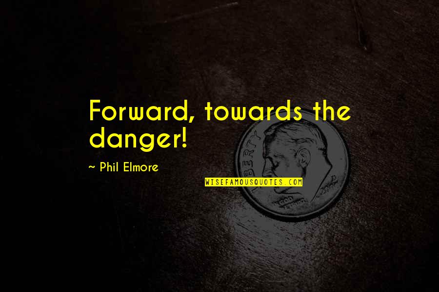 Friends Back Stab Quotes By Phil Elmore: Forward, towards the danger!