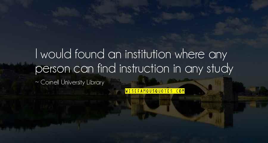 Friends Backbone Quotes By Cornell University Library: I would found an institution where any person