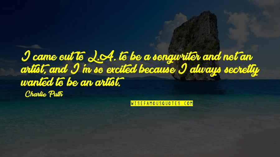 Friends Bad Advice Quotes By Charlie Puth: I came out to L.A. to be a