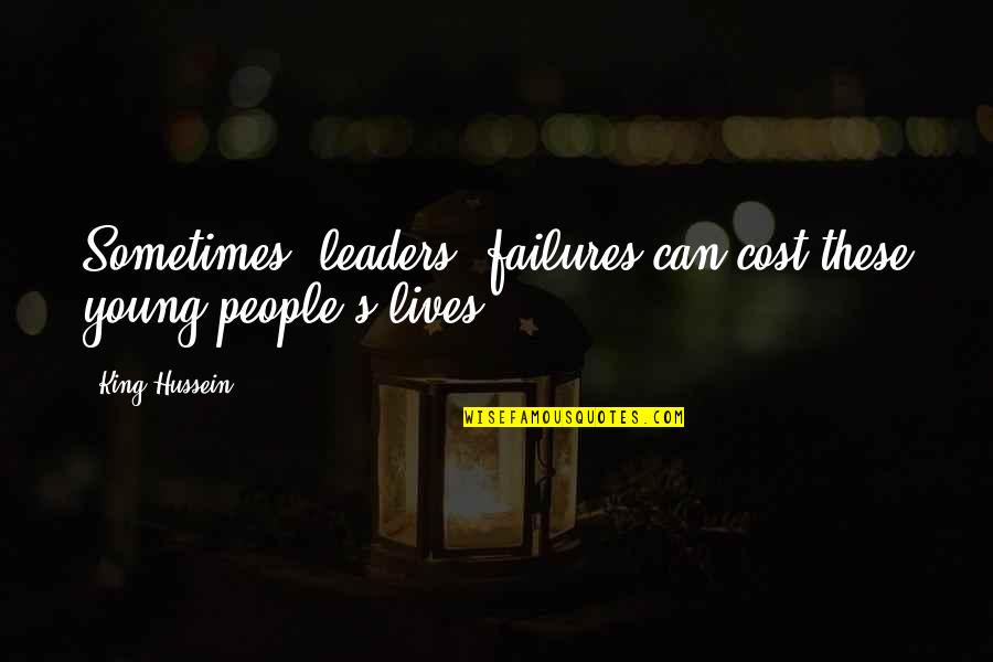 Friends Bad Advice Quotes By King Hussein: Sometimes, leaders' failures can cost these young people's