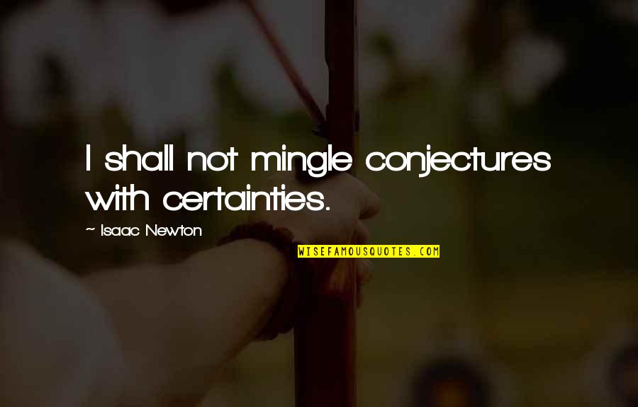 Friends Bad Times Quotes By Isaac Newton: I shall not mingle conjectures with certainties. Friends Bad Times Quotes By Isaac Newton: I shall not mingle conjectures with certainties.