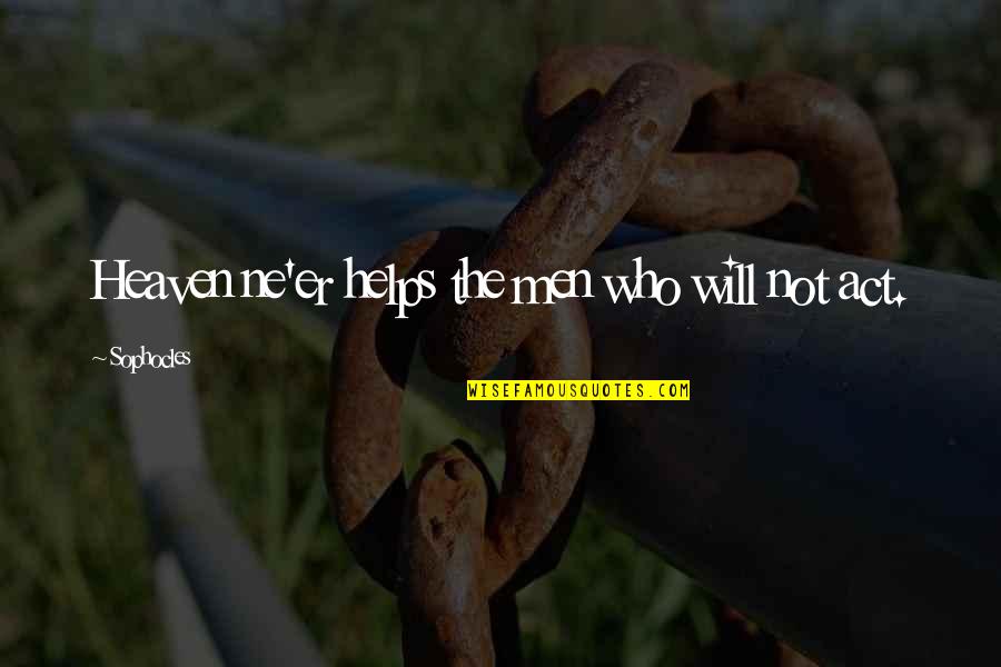 Friends Bad Times Quotes By Sophocles: Heaven ne'er helps the men who will not Friends Bad Times Quotes By Sophocles: Heaven ne'er helps the men who will not
