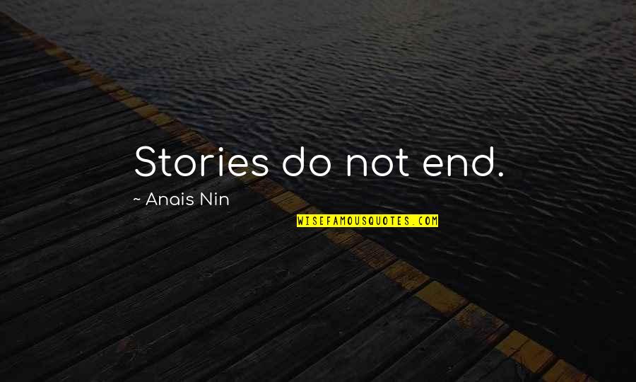 Friends Bailing On You Quotes By Anais Nin: Stories do not end. Friends Bailing On You Quotes By Anais Nin: Stories do not end.