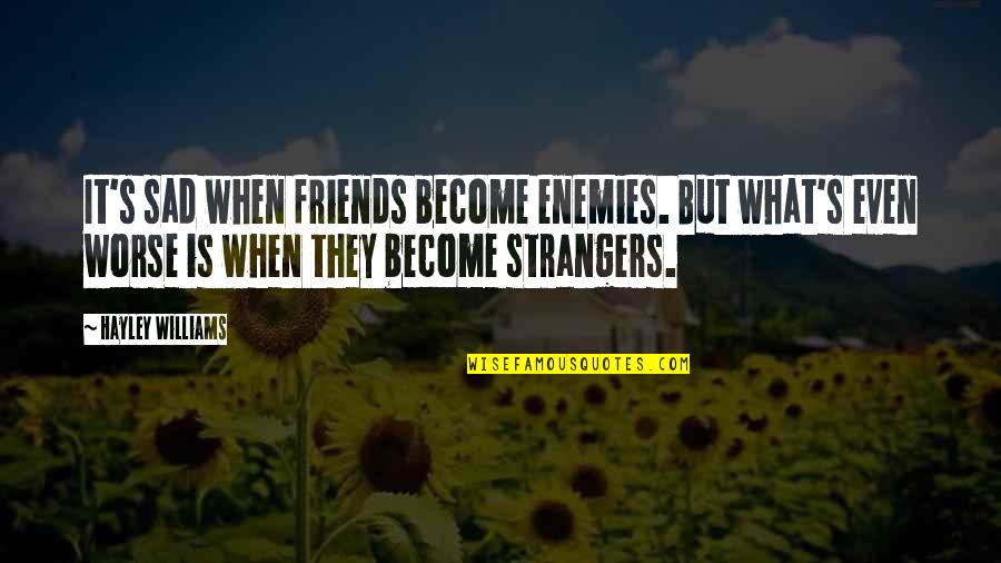 Friends Become Strangers Quotes By Hayley Williams: It's sad when friends become enemies. But what's