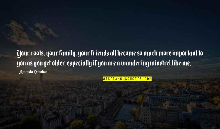 Friends Become Your Family Quotes By Amanda Donohoe: Your roots, your family, your friends all become