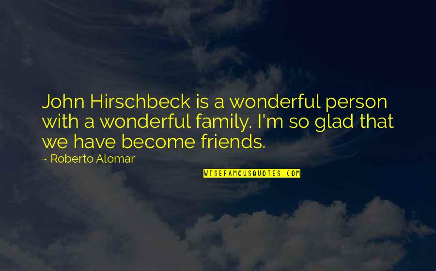 Friends Become Your Family Quotes By Roberto Alomar: John Hirschbeck is a wonderful person with a