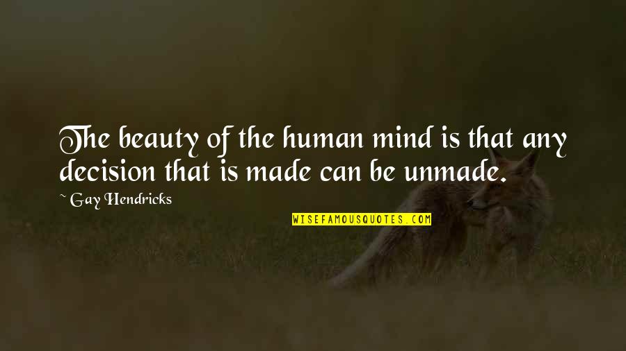 Friends Been Through Alot Quotes By Gay Hendricks: The beauty of the human mind is that