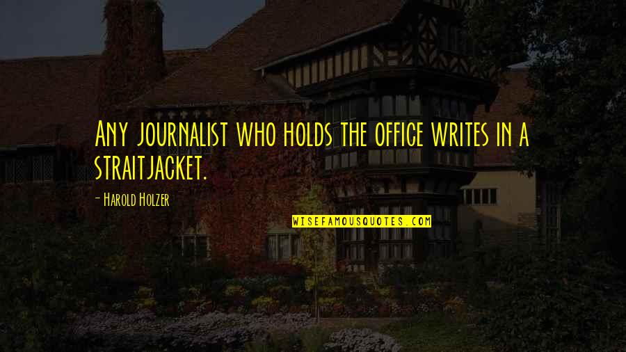 Friends Been Through Alot Quotes By Harold Holzer: Any journalist who holds the office writes in