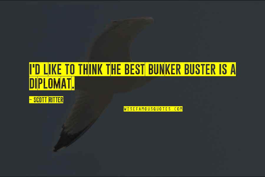 Friends Been Through Alot Quotes By Scott Ritter: I'd like to think the best bunker buster