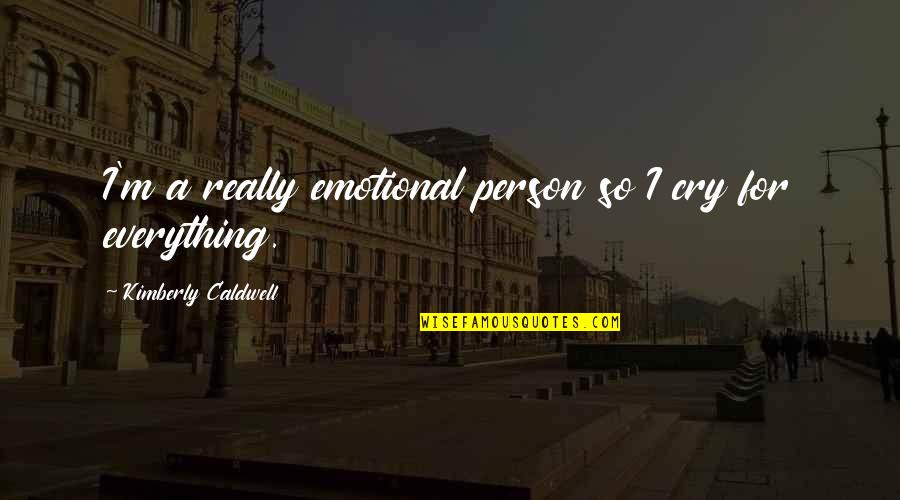 Friends Before Lovers Quotes By Kimberly Caldwell: I'm a really emotional person so I cry Friends Before Lovers Quotes By Kimberly Caldwell: I'm a really emotional person so I cry