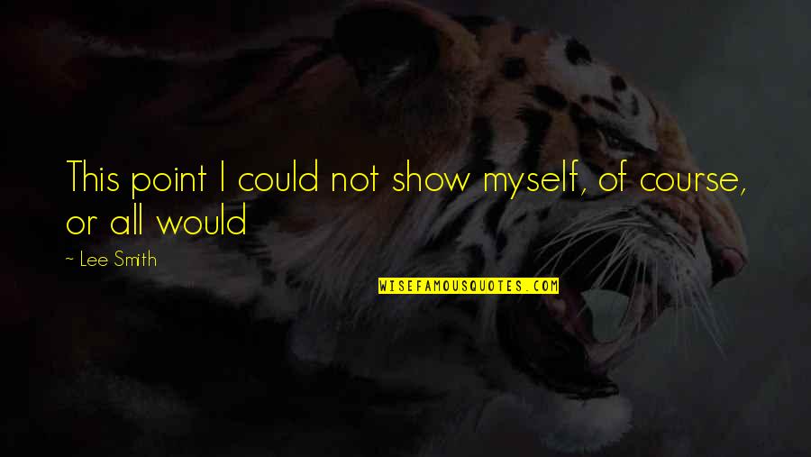 Friends Before Lovers Quotes By Lee Smith: This point I could not show myself, of