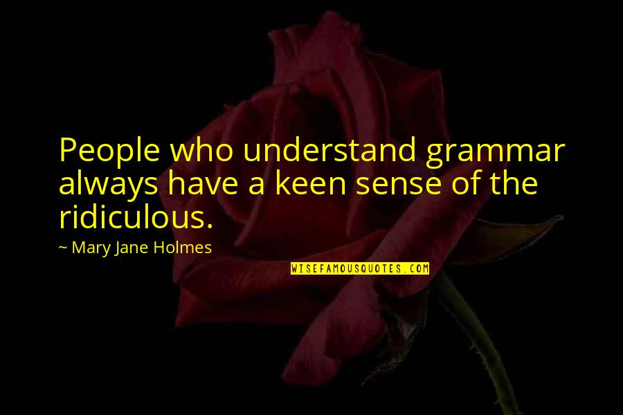 Friends Being As Close As Sisters Quotes By Mary Jane Holmes: People who understand grammar always have a keen Friends Being As Close As Sisters Quotes By Mary Jane Holmes: People who understand grammar always have a keen
