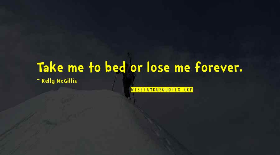 Friends Being By Your Side Quotes By Kelly McGillis: Take me to bed or lose me forever.