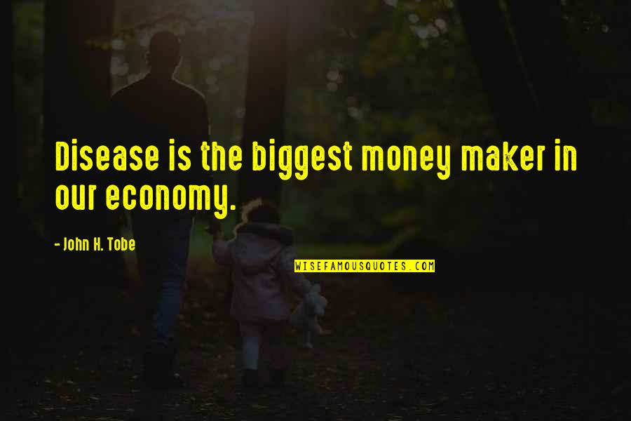 Friends Being Fake And Jealous Quotes By John H. Tobe: Disease is the biggest money maker in our