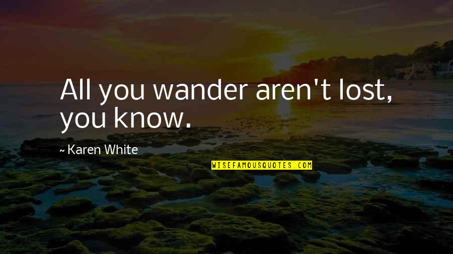 Friends Being Fake Tagalog Quotes By Karen White: All you wander aren't lost, you know.