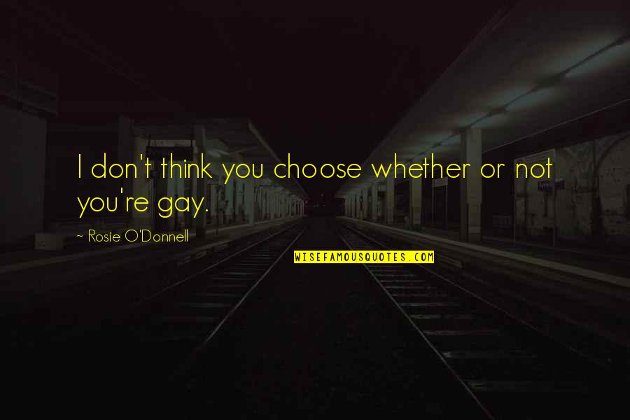 Friends Being Happy For You Quotes By Rosie O'Donnell: I don't think you choose whether or not