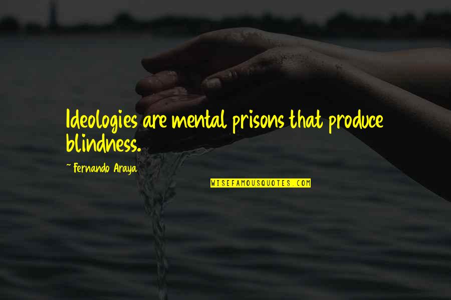 Friends Being Honest Quotes By Fernando Araya: Ideologies are mental prisons that produce blindness.