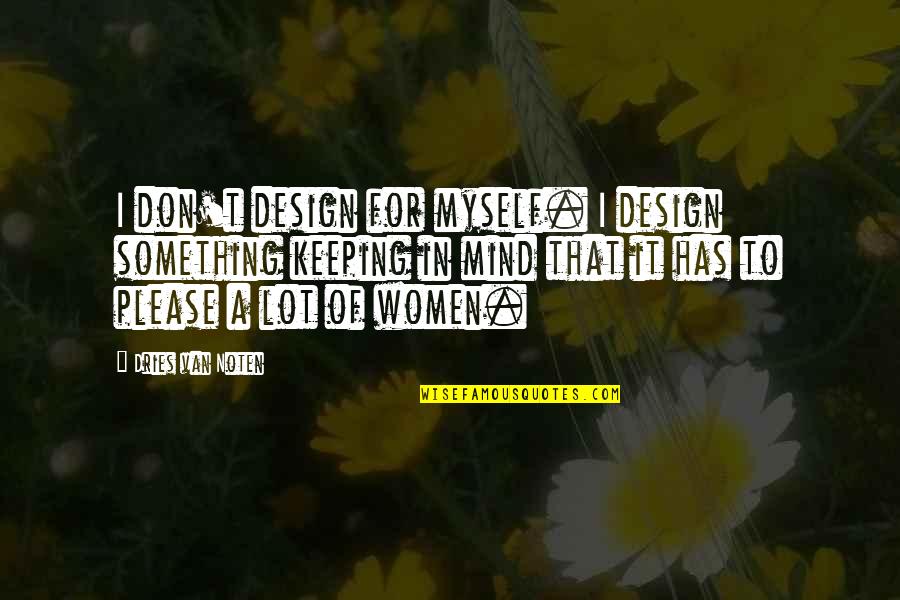 Friends Being Jealous Of You Quotes By Dries Van Noten: I don't design for myself. I design something