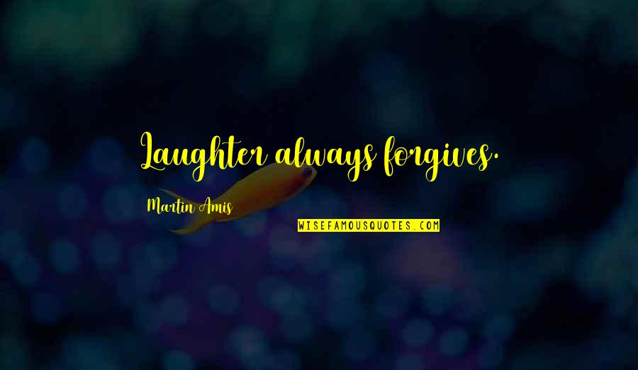 Friends Being Like Siblings Quotes By Martin Amis: Laughter always forgives. Friends Being Like Siblings Quotes By Martin Amis: Laughter always forgives.
