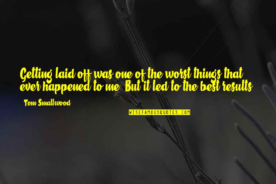 Friends Being Like Siblings Quotes By Tom Smallwood: Getting laid off was one of the worst Friends Being Like Siblings Quotes By Tom Smallwood: Getting laid off was one of the worst