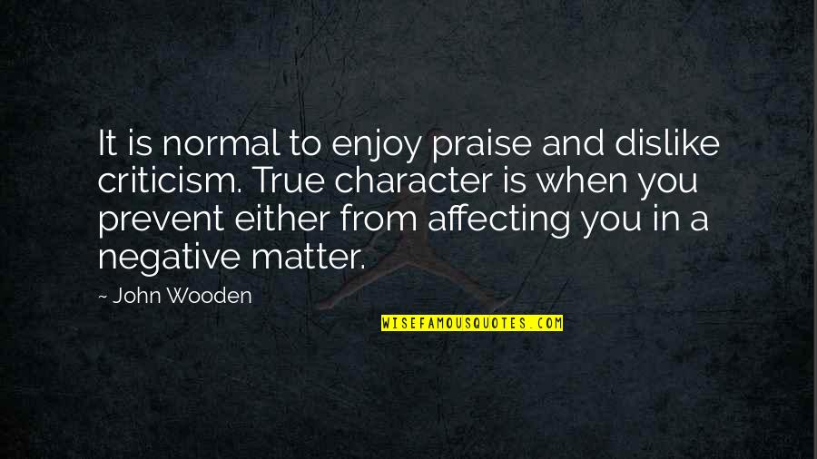 Friends Being Like Stars Quotes By John Wooden: It is normal to enjoy praise and dislike