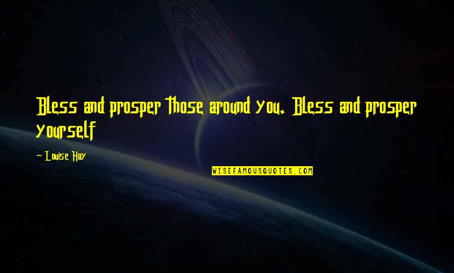 Friends Being Lovers Quotes By Louise Hay: Bless and prosper those around you. Bless and