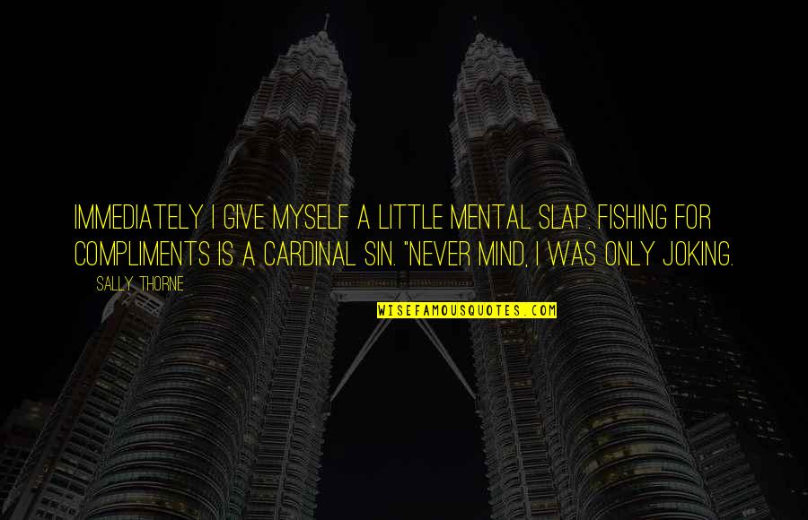 Friends Being Mad For No Reason Quotes By Sally Thorne: Immediately I give myself a little mental slap. Friends Being Mad For No Reason Quotes By Sally Thorne: Immediately I give myself a little mental slap.