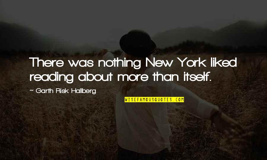 Friends Being More Like Sisters Quotes By Garth Risk Hallberg: There was nothing New York liked reading about