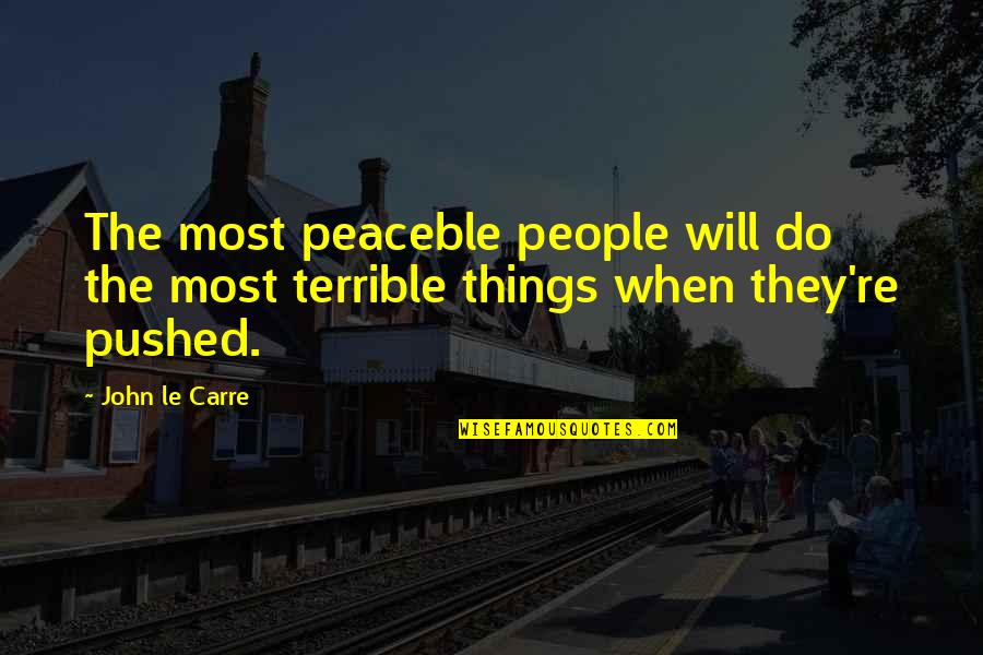 Friends Being More Like Sisters Quotes By John Le Carre: The most peaceble people will do the most