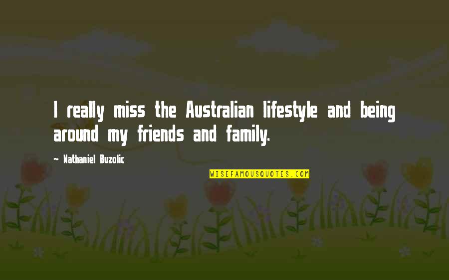 Friends Being More Than Family Quotes By Nathaniel Buzolic: I really miss the Australian lifestyle and being